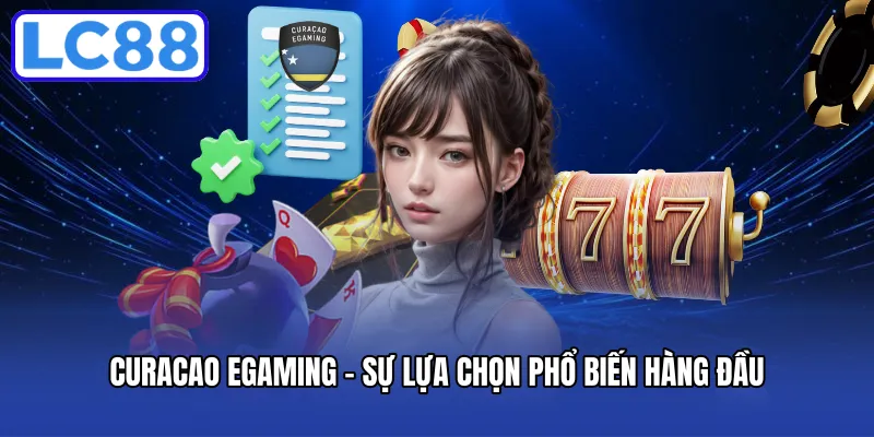 Curacao eGaming - Sự lựa chọn phổ biến hàng đầu