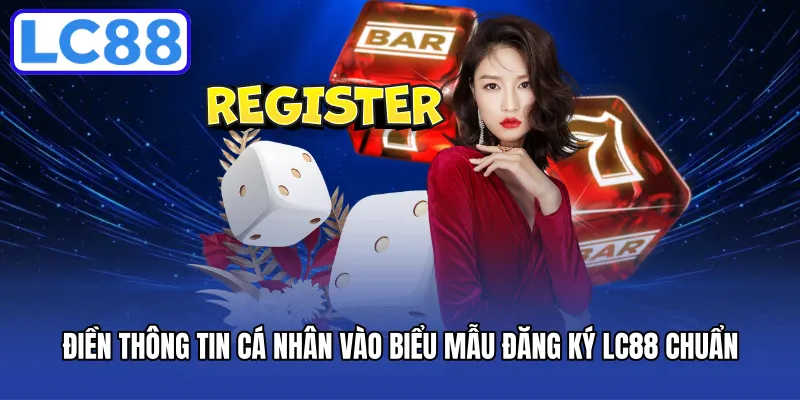 Điền thông tin cá nhân vào biểu mẫu đăng ký LC88 chuẩn