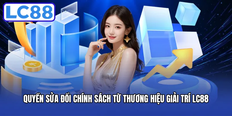 Quyền sửa đổi chính sách từ thương hiệu giải trí LC88